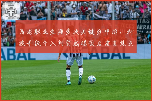 马龙职业生涯多次关键分申诉，科技手段介入判罚成退役后建言焦点